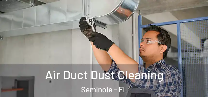 Air Duct Dust Cleaning Seminole - FL