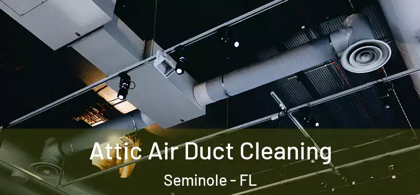 Attic Air Duct Cleaning Seminole - FL