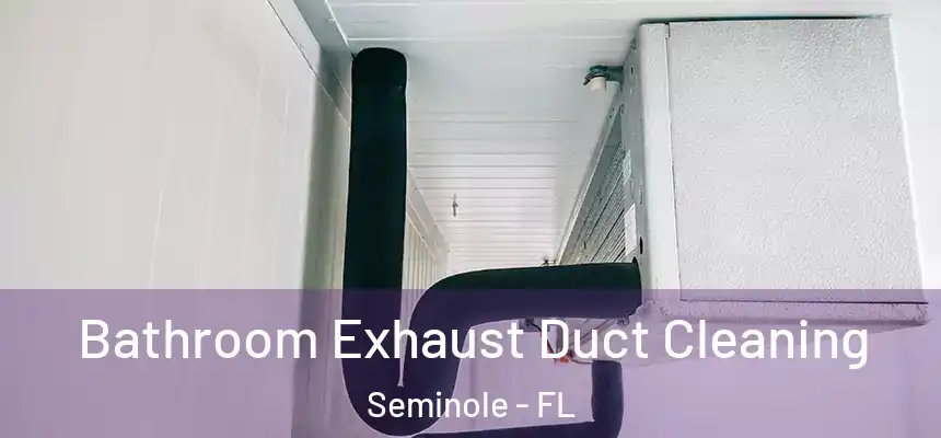 Bathroom Exhaust Duct Cleaning Seminole - FL