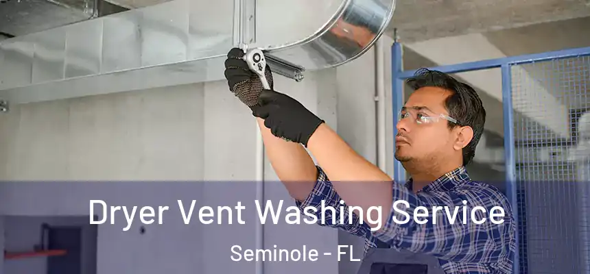 Dryer Vent Washing Service Seminole - FL