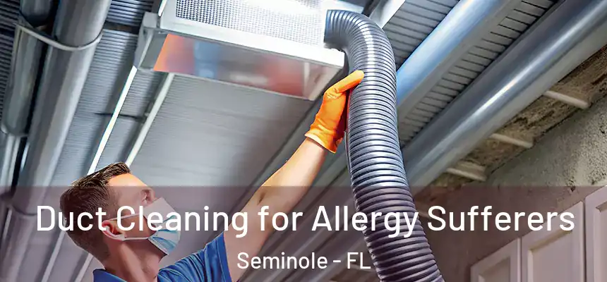 Duct Cleaning for Allergy Sufferers Seminole - FL