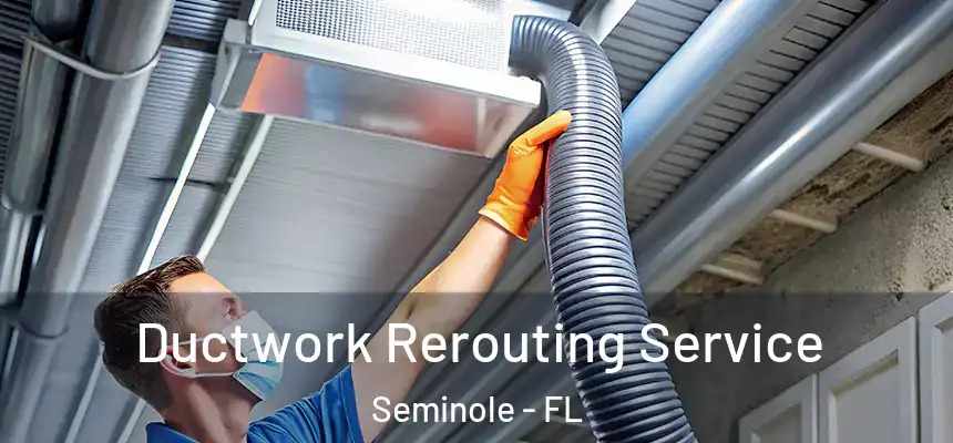 Ductwork Rerouting Service Seminole - FL