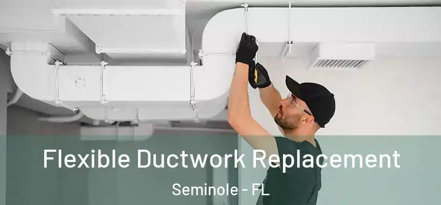Flexible Ductwork Replacement Seminole - FL