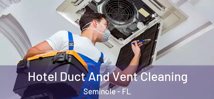 Hotel Duct And Vent Cleaning Seminole - FL