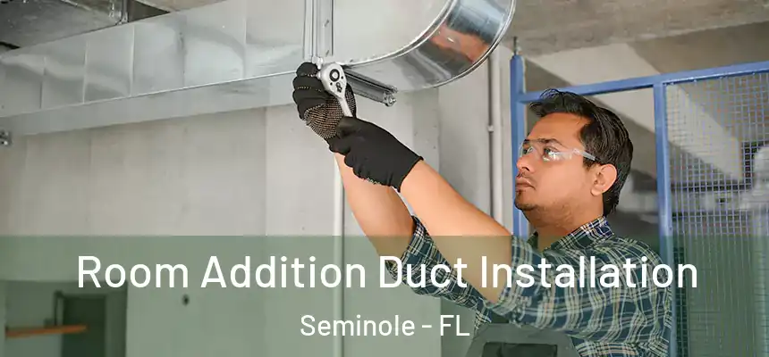 Room Addition Duct Installation Seminole - FL