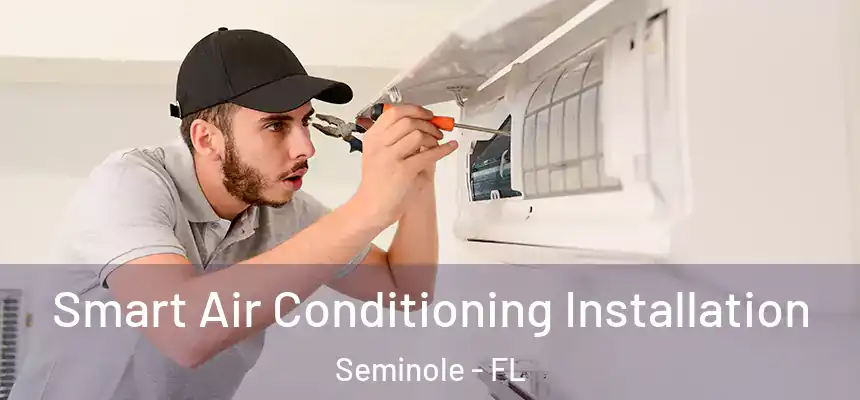 Smart Air Conditioning Installation Seminole - FL