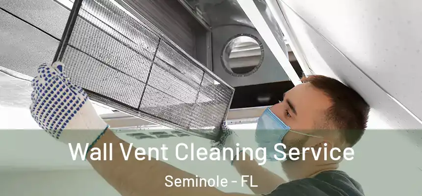 Wall Vent Cleaning Service Seminole - FL
